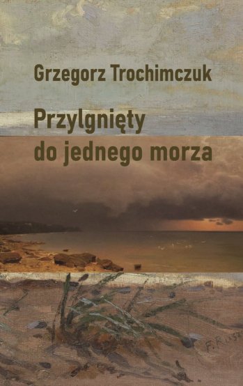 Grzegorz Trochimczuk: Przylgnięty do jednego morza