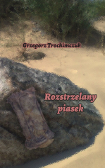 Grzegorz Trochimczuk: Rozstrzelany piasek